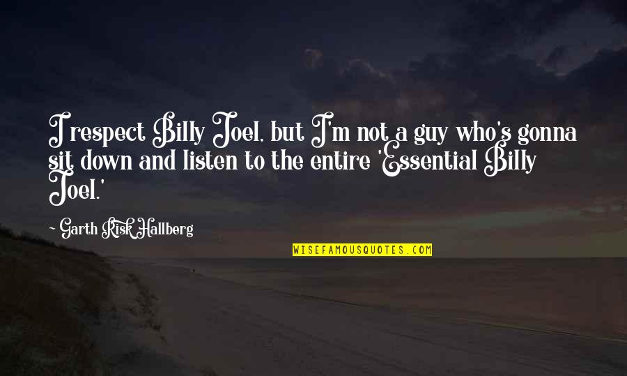 Billy Joel Quotes By Garth Risk Hallberg: I respect Billy Joel, but I'm not a