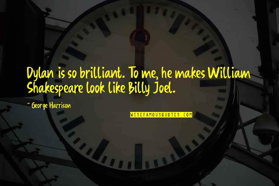 Billy Joel Quotes By George Harrison: Dylan is so brilliant. To me, he makes