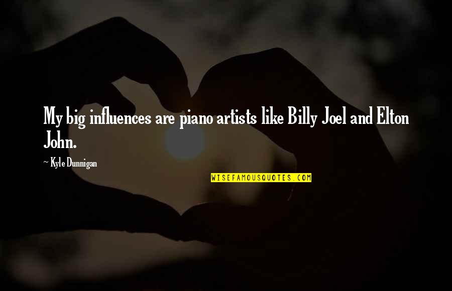 Billy Joel Quotes By Kyle Dunnigan: My big influences are piano artists like Billy