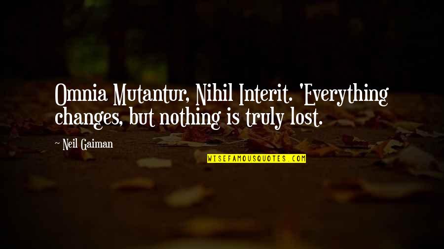Billy Kaplan Quotes By Neil Gaiman: Omnia Mutantur, Nihil Interit. 'Everything changes, but nothing