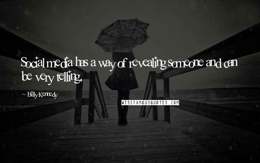 Billy Kennedy quotes: Social media has a way of revealing someone and can be very telling.