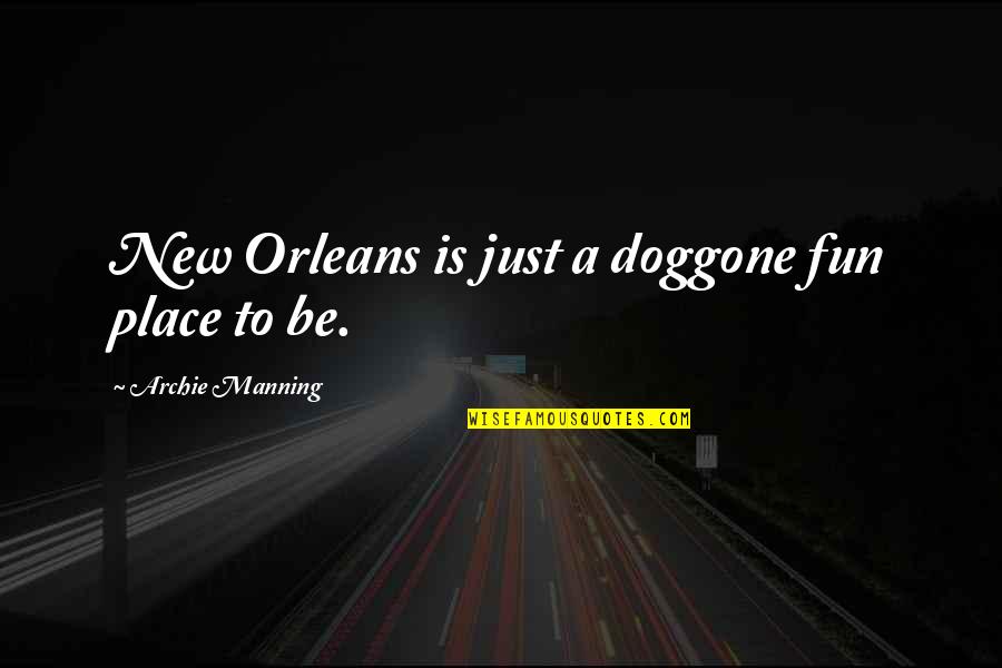 Billy Kwan Quotes By Archie Manning: New Orleans is just a doggone fun place