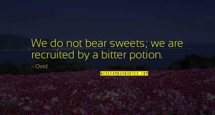 Billy Kwan Quotes By Ovid: We do not bear sweets; we are recruited