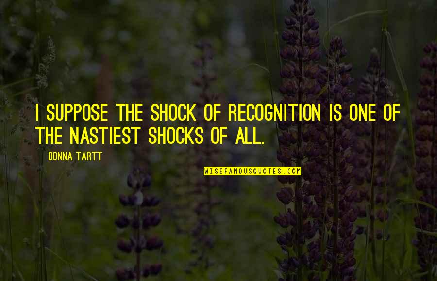 Billy Loomis Quotes By Donna Tartt: I suppose the shock of recognition is one