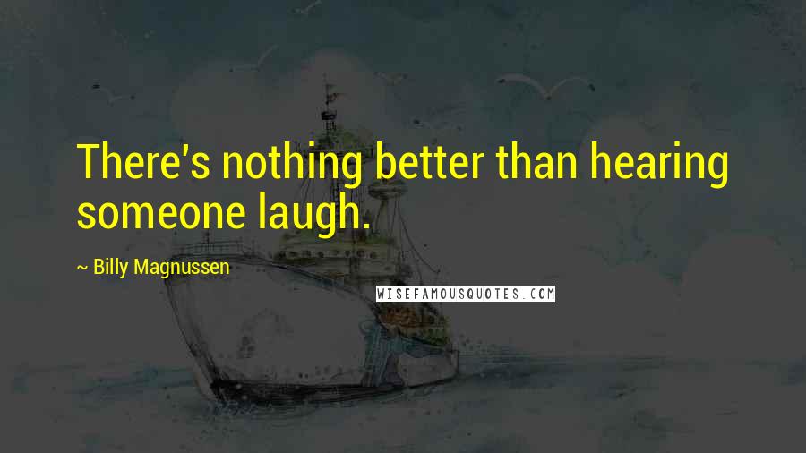 Billy Magnussen quotes: There's nothing better than hearing someone laugh.