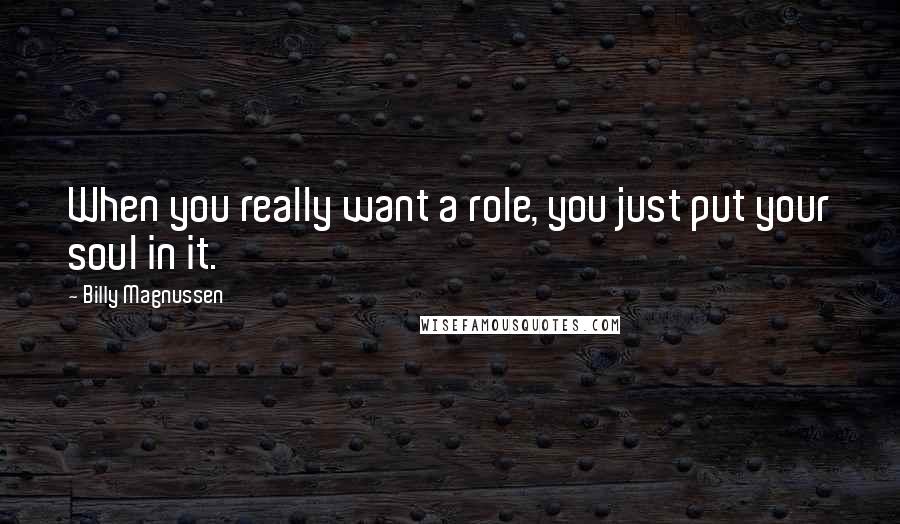 Billy Magnussen quotes: When you really want a role, you just put your soul in it.