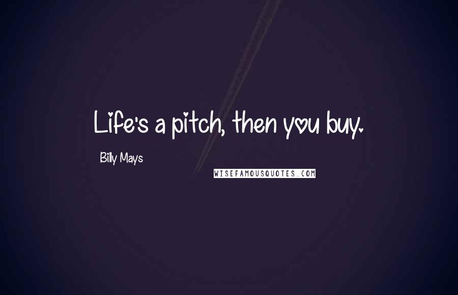 Billy Mays quotes: Life's a pitch, then you buy.