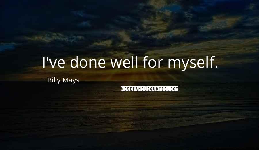 Billy Mays quotes: I've done well for myself.