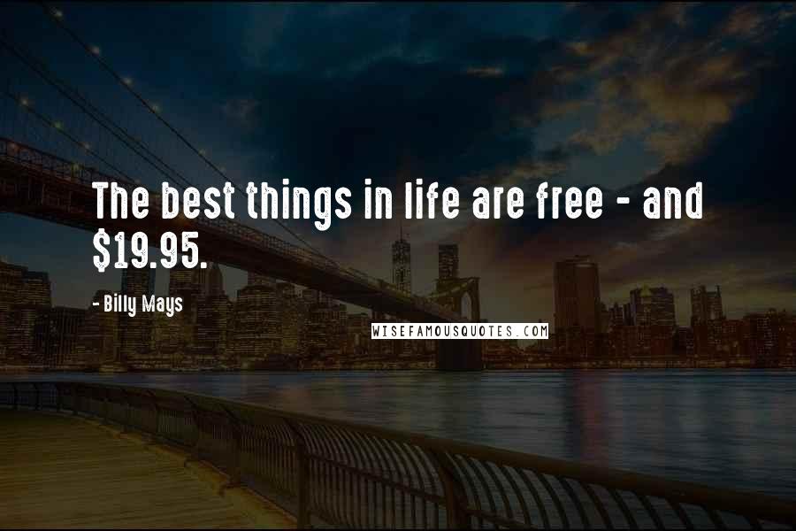 Billy Mays quotes: The best things in life are free - and $19.95.