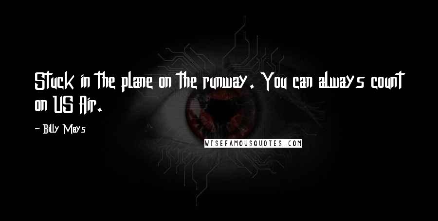 Billy Mays quotes: Stuck in the plane on the runway. You can always count on US Air.