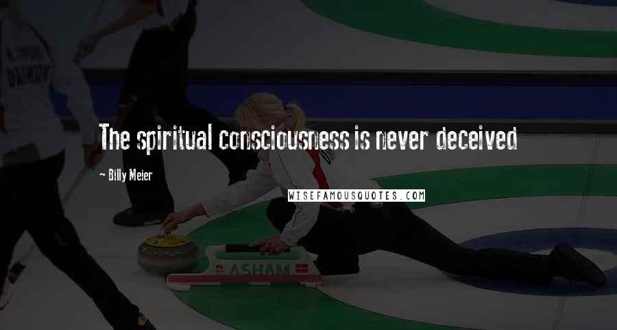 Billy Meier quotes: The spiritual consciousness is never deceived