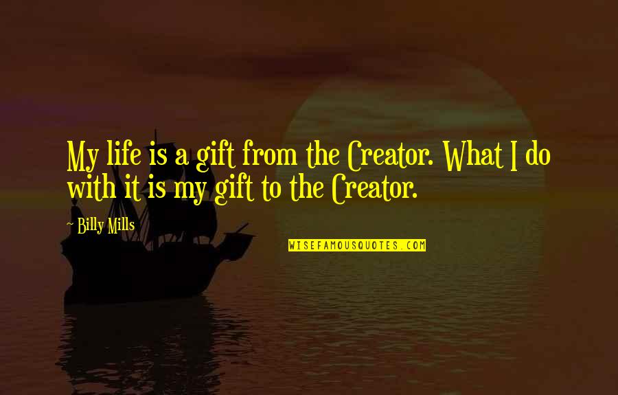 Billy Mills Inspirational Quotes By Billy Mills: My life is a gift from the Creator.