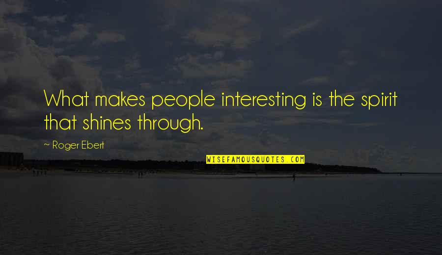 Billy Mills Inspirational Quotes By Roger Ebert: What makes people interesting is the spirit that