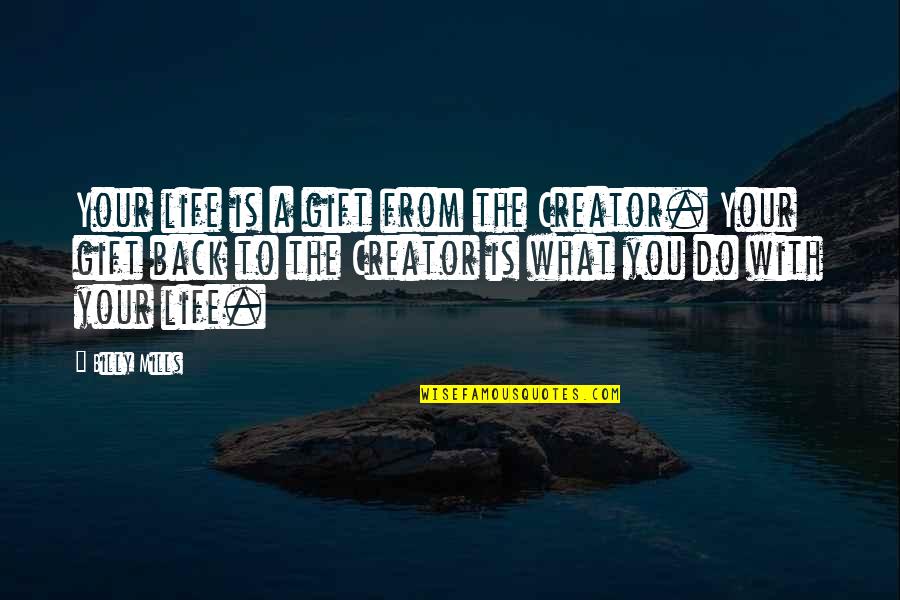 Billy Mills Quotes By Billy Mills: Your life is a gift from the Creator.