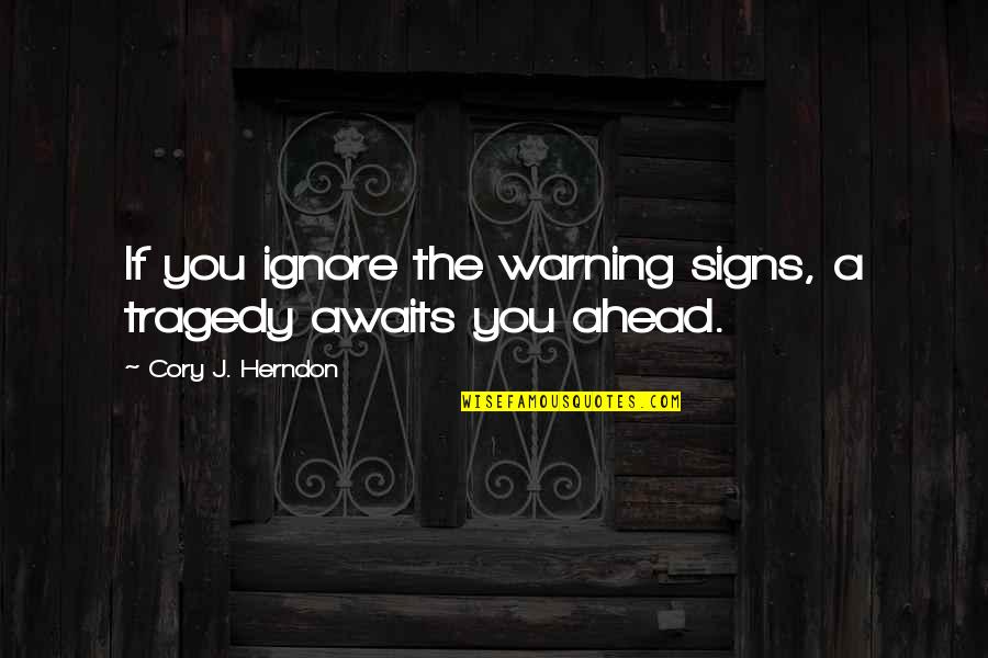 Billy Napier Quotes By Cory J. Herndon: If you ignore the warning signs, a tragedy