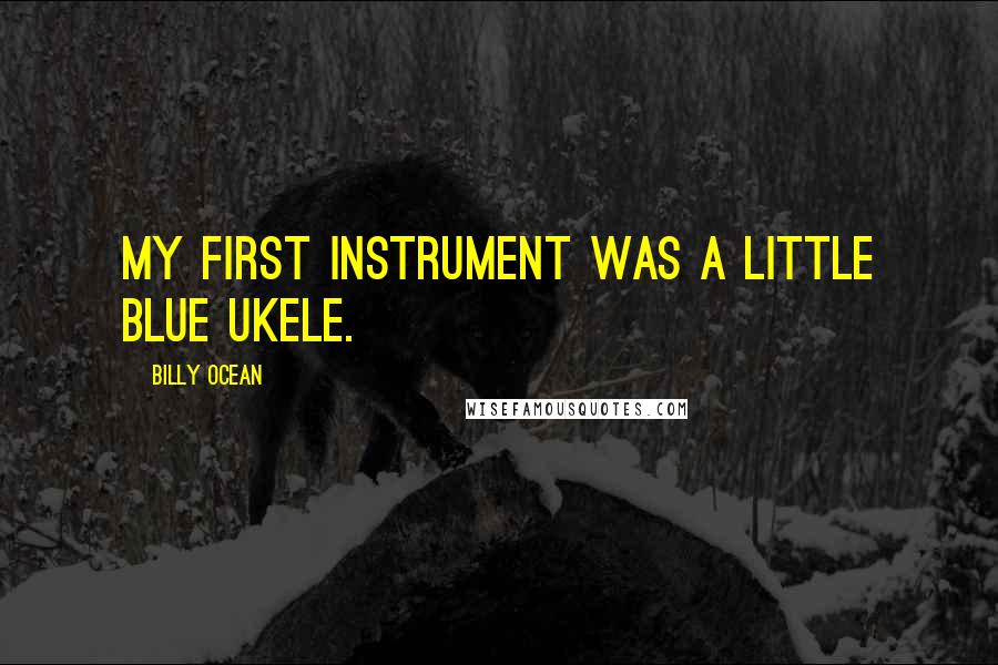 Billy Ocean quotes: My first instrument was a little blue ukele.