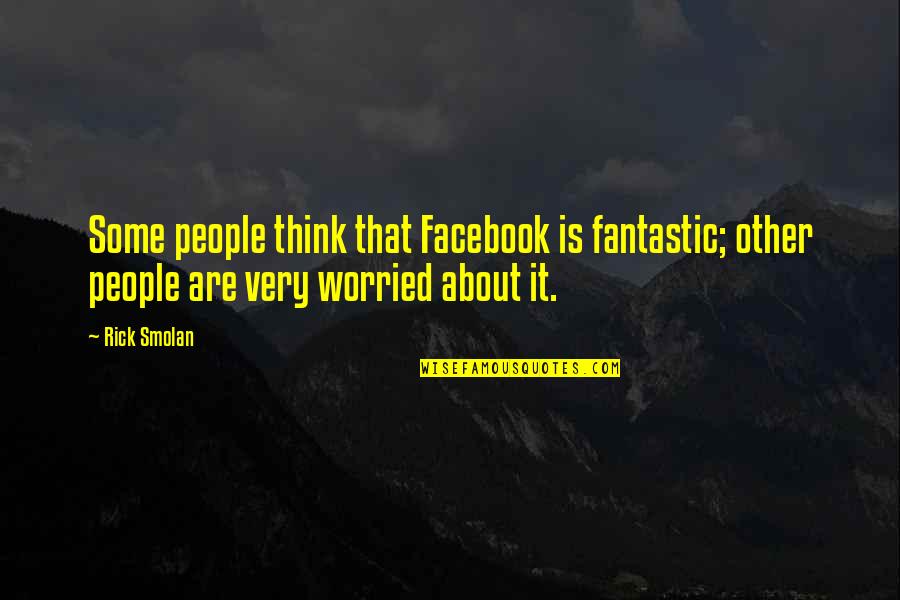 Billy On The Street Quotes By Rick Smolan: Some people think that Facebook is fantastic; other