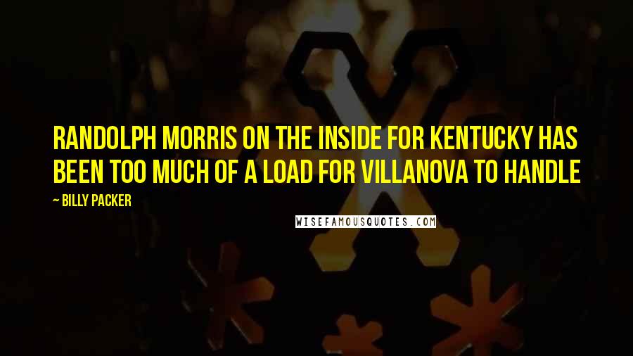 Billy Packer quotes: Randolph Morris on the inside for Kentucky has been too much of a load for Villanova to handle