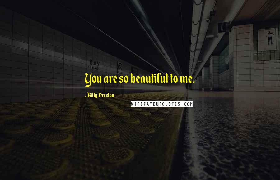 Billy Preston quotes: You are so beautiful to me.