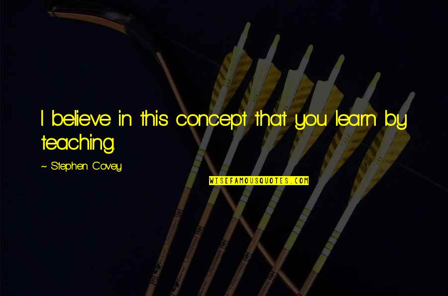 Billy Prior Quotes By Stephen Covey: I believe in this concept that you learn Billy Prior Quotes By Stephen Covey: I believe in this concept that you learn