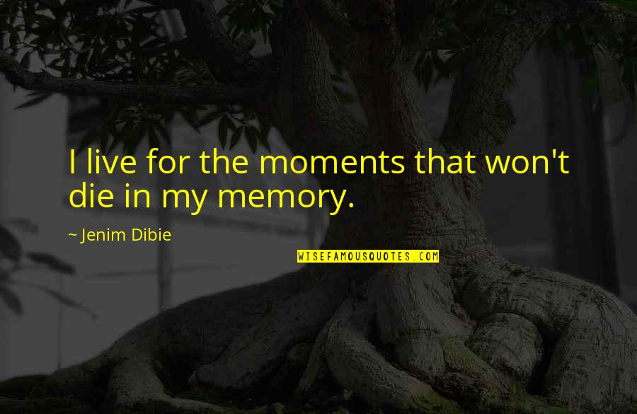 Billy Purgatory Quotes By Jenim Dibie: I live for the moments that won't die