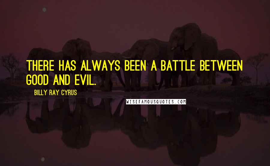 Billy Ray Cyrus quotes: There has always been a battle between good and evil.