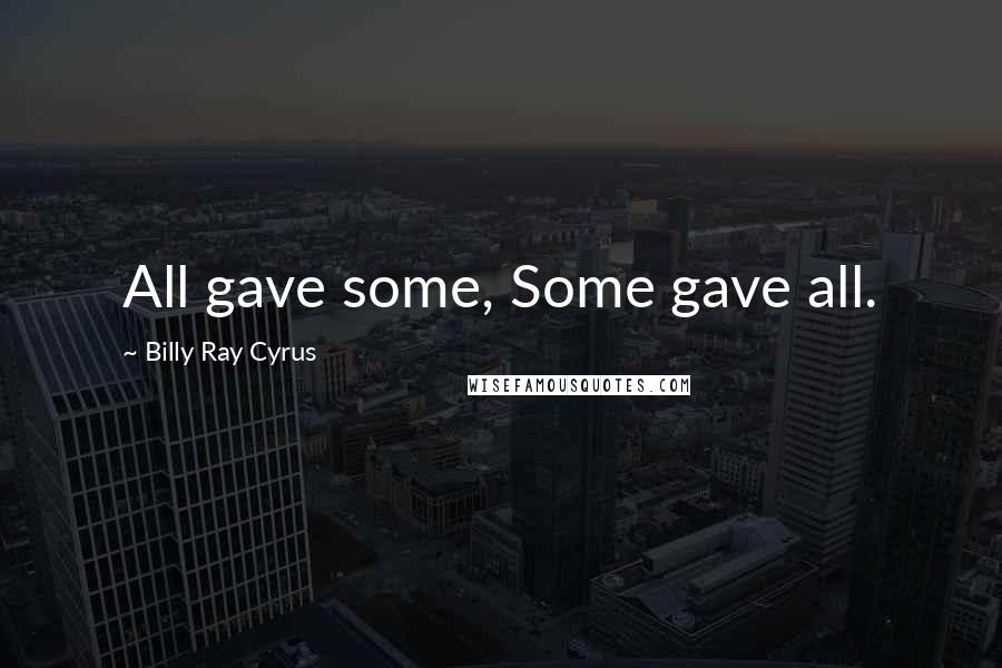 Billy Ray Cyrus quotes: All gave some, Some gave all.