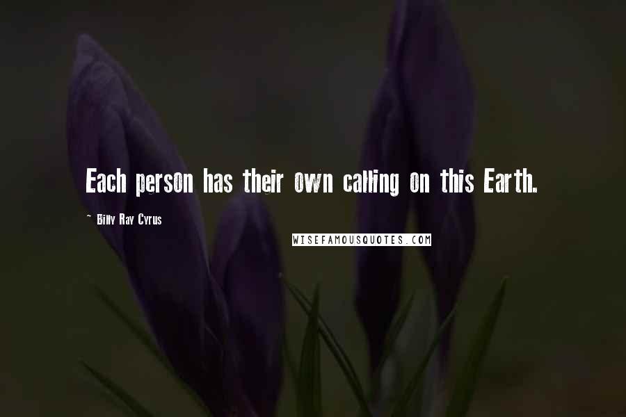 Billy Ray Cyrus quotes: Each person has their own calling on this Earth.
