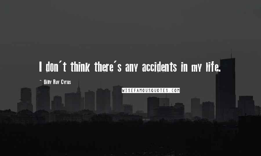 Billy Ray Cyrus quotes: I don't think there's any accidents in my life.