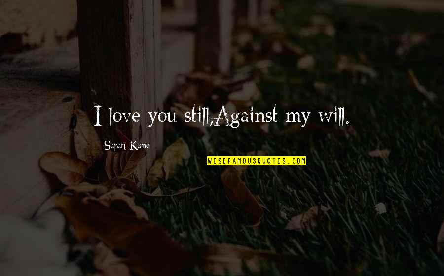 Billy Ray Cyrus Quotes By Sarah Kane: I love you still,Against my will.