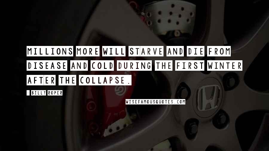 Billy Roper quotes: Millions more will starve and die from disease and cold during the first winter after the collapse.