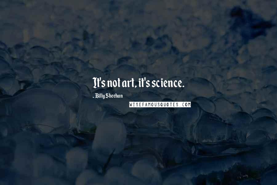 Billy Sheehan quotes: It's not art, it's science.