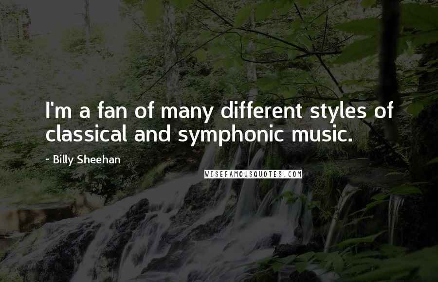 Billy Sheehan quotes: I'm a fan of many different styles of classical and symphonic music.