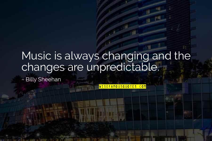 Billy Sheehan Quotes By Billy Sheehan: Music is always changing and the changes are Billy Sheehan Quotes By Billy Sheehan: Music is always changing and the changes are