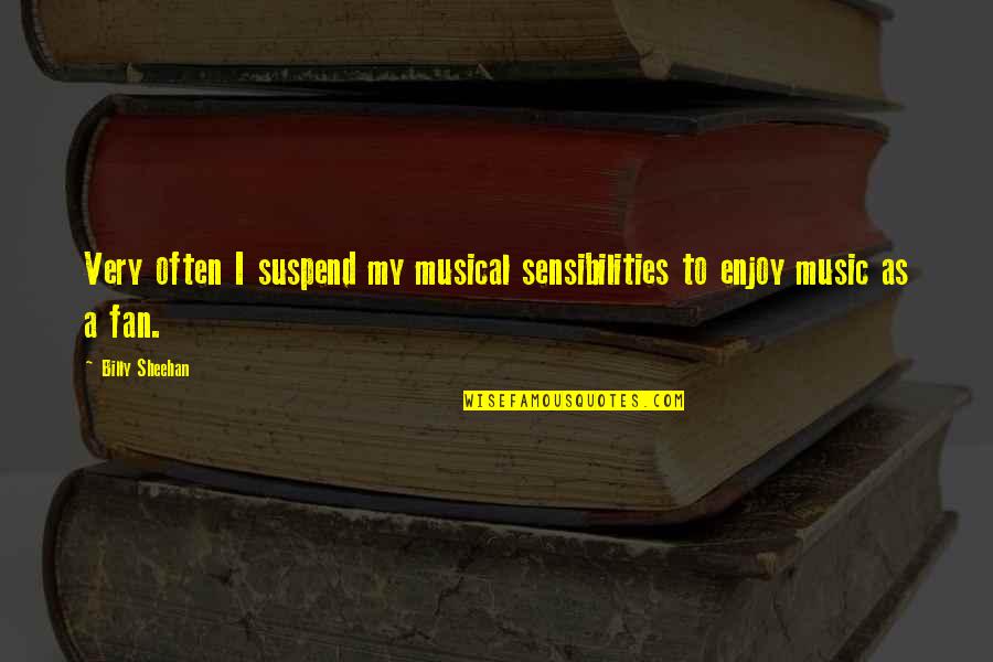 Billy Sheehan Quotes By Billy Sheehan: Very often I suspend my musical sensibilities to