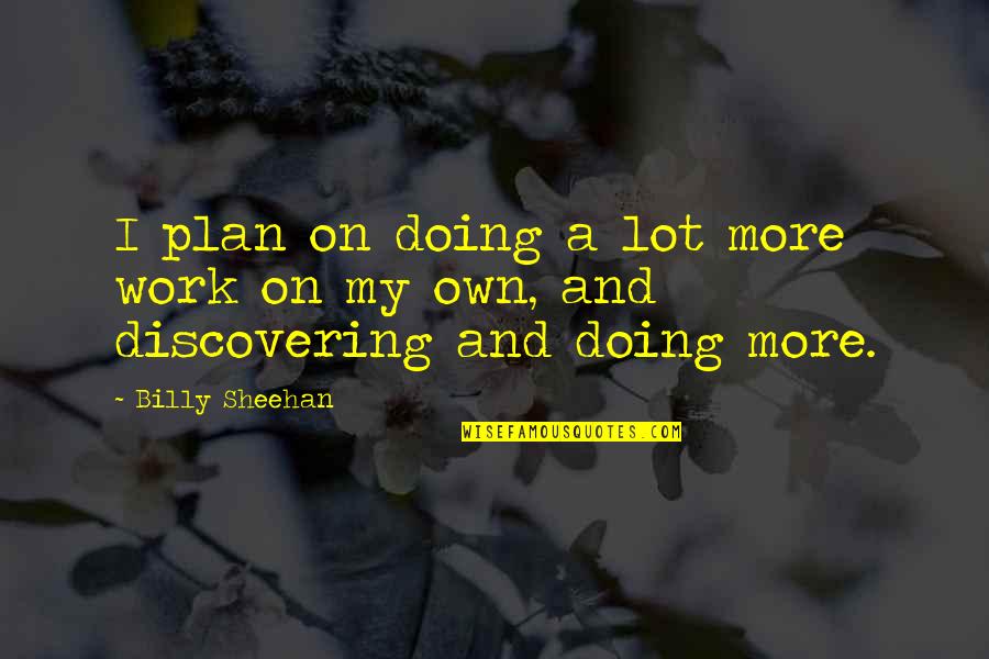 Billy Sheehan Quotes By Billy Sheehan: I plan on doing a lot more work
