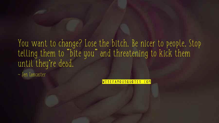 Billy Sheehan Quotes By Jen Lancaster: You want to change? Lose the bitch. Be Billy Sheehan Quotes By Jen Lancaster: You want to change? Lose the bitch. Be