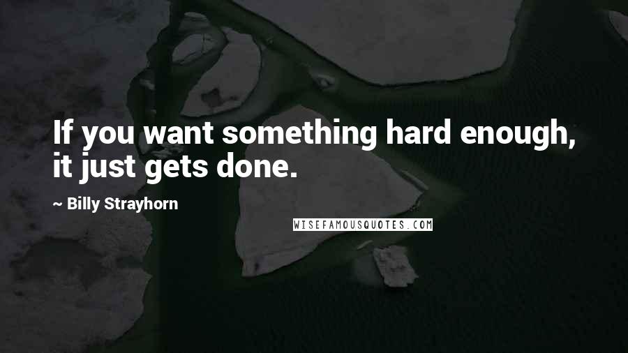 Billy Strayhorn quotes: If you want something hard enough, it just gets done.