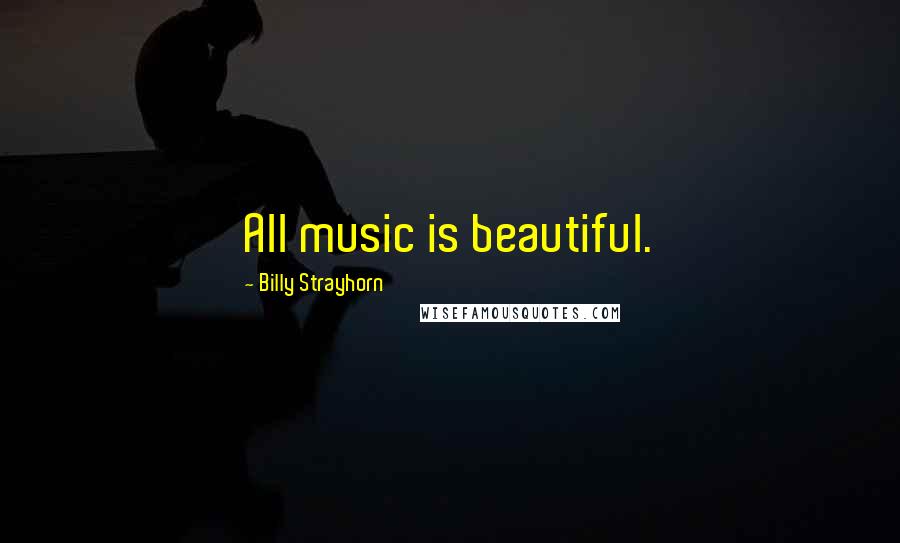 Billy Strayhorn quotes: All music is beautiful.