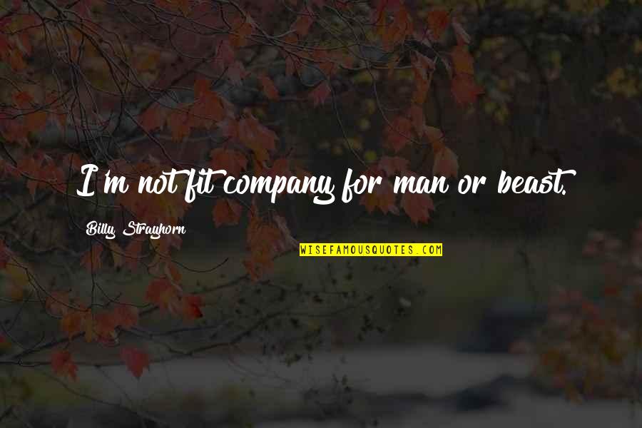 Billy Strayhorn Quotes By Billy Strayhorn: I'm not fit company for man or beast.