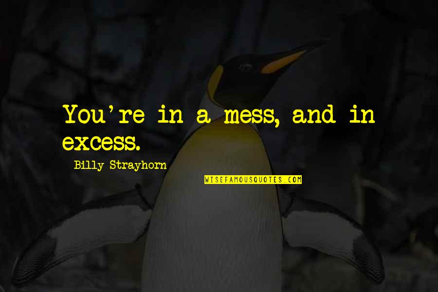 Billy Strayhorn Quotes By Billy Strayhorn: You're in a mess, and in excess.