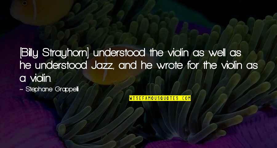 Billy Strayhorn Quotes By Stephane Grappelli: [Billy Strayhorn] understood the violin as well as