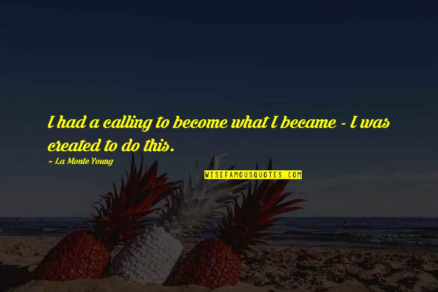 Billy Sunday Inspirational Quotes By La Monte Young: I had a calling to become what I Billy Sunday Inspirational Quotes By La Monte Young: I had a calling to become what I