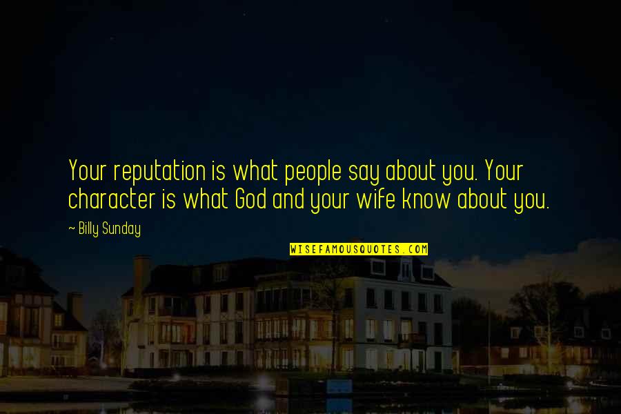 Billy Sunday Quotes By Billy Sunday: Your reputation is what people say about you. Billy Sunday Quotes By Billy Sunday: Your reputation is what people say about you.