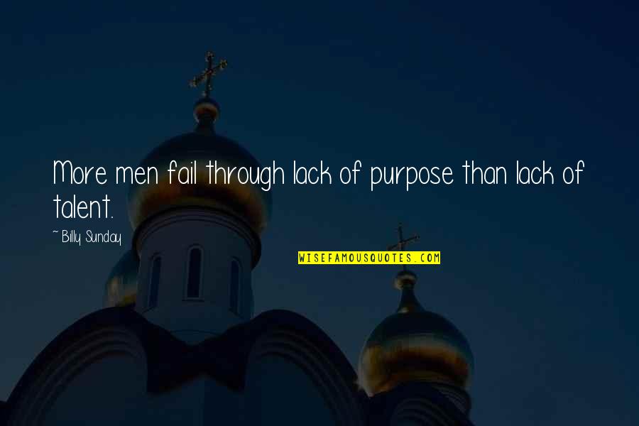 Billy Sunday Quotes By Billy Sunday: More men fail through lack of purpose than Billy Sunday Quotes By Billy Sunday: More men fail through lack of purpose than