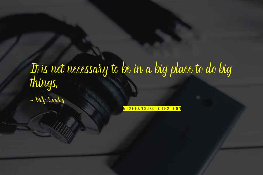 Billy Sunday Quotes By Billy Sunday: It is not necessary to be in a Billy Sunday Quotes By Billy Sunday: It is not necessary to be in a