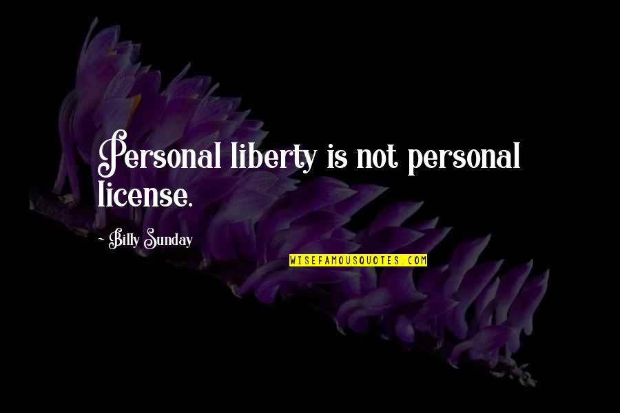 Billy Sunday Quotes By Billy Sunday: Personal liberty is not personal license. Billy Sunday Quotes By Billy Sunday: Personal liberty is not personal license.