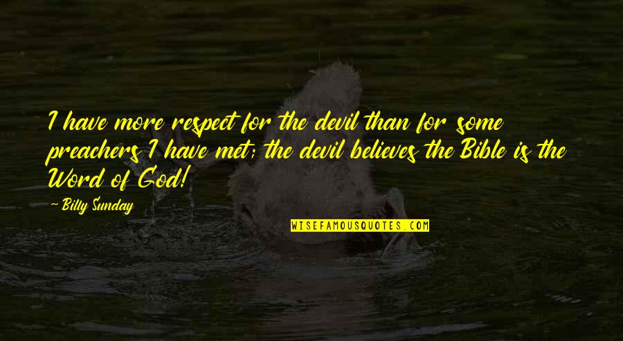 Billy Sunday Quotes By Billy Sunday: I have more respect for the devil than Billy Sunday Quotes By Billy Sunday: I have more respect for the devil than