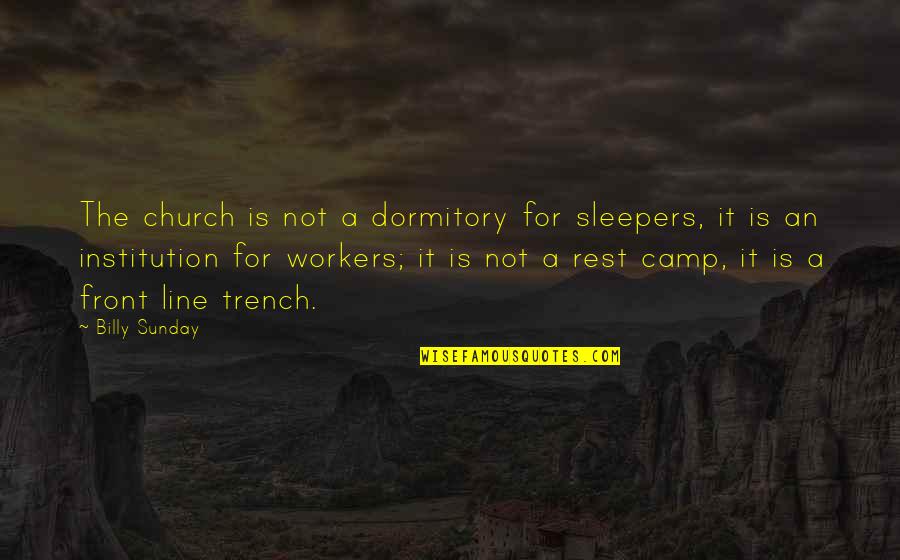 Billy Sunday Quotes By Billy Sunday: The church is not a dormitory for sleepers, Billy Sunday Quotes By Billy Sunday: The church is not a dormitory for sleepers,