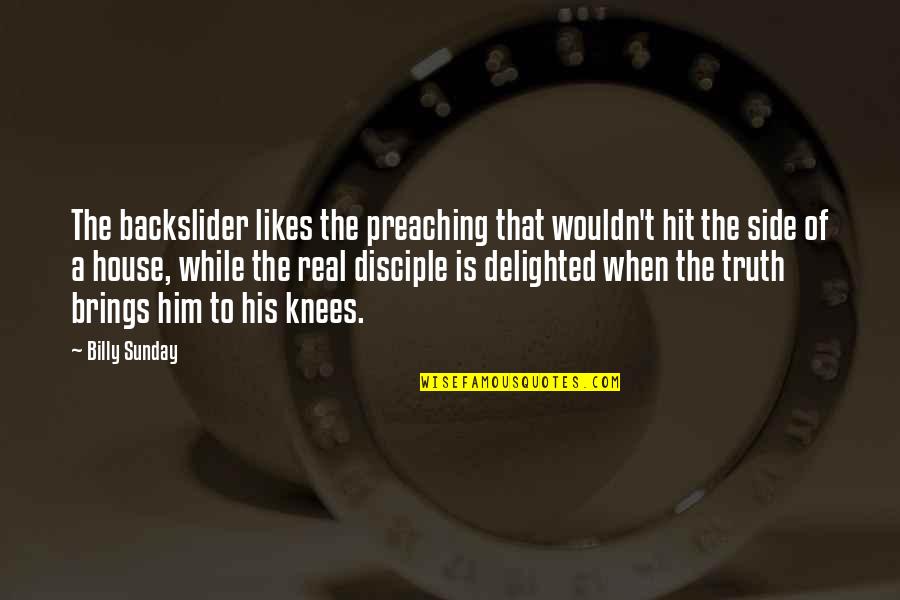 Billy Sunday Quotes By Billy Sunday: The backslider likes the preaching that wouldn't hit Billy Sunday Quotes By Billy Sunday: The backslider likes the preaching that wouldn't hit
